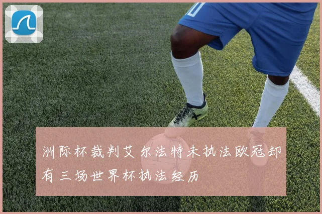 洲际杯裁判艾尔法特未执法欧冠却有三场世界杯执法经历
