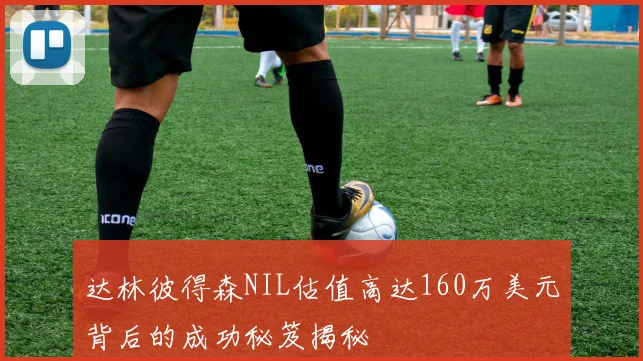 达林彼得森NIL估值高达160万美元背后的成功秘笈揭秘